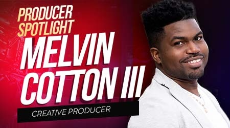 Producer Spotlight: Melvin Cotton III, Creative Producer