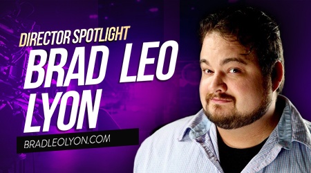 Director Spotlight: Brad Leo Lyon, Director/Producer of Lyon Productions